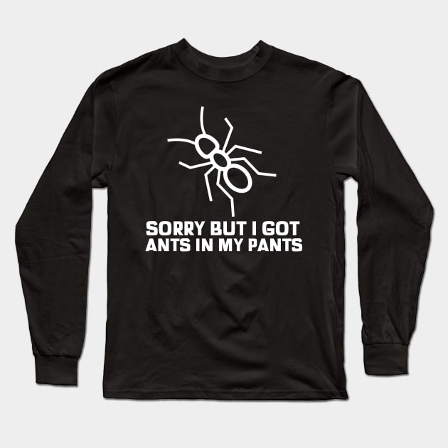 Sorry but i got some ants in my pants sarcastic phrases Long Sleeve T-Shirt by G-DesignerXxX